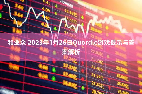 和业众 2023年1月26日Quordle游戏提示与答案解析